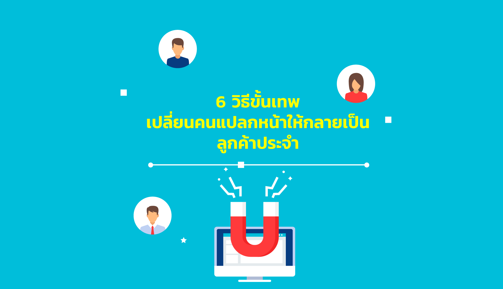 เทคนิค 6 วิธีขั้นเทพ ! เปลี่ยนคนแปลกหน้าให้กลายเป็นลูกค้าประจำตลอดกาลเพียงแค่ทำ Online marketing 